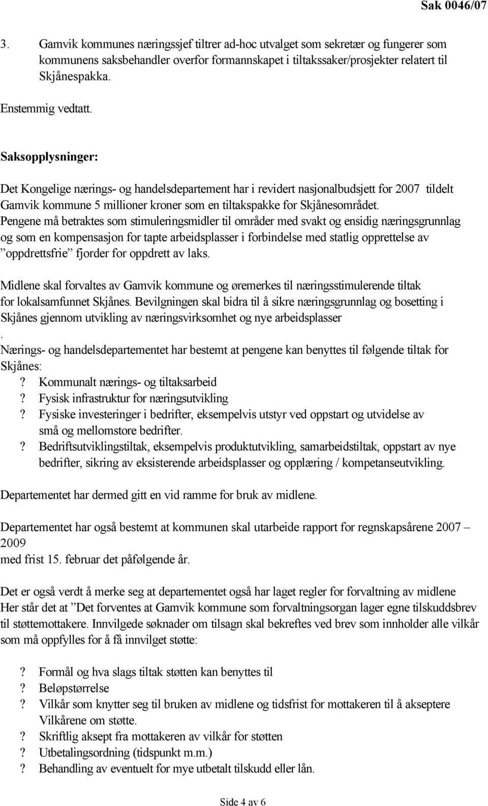 Saksopplysninger: Det Kongelige nærings- og handelsdepartement har i revidert nasjonalbudsjett for 2007 tildelt Gamvik kommune 5 millioner kroner som en tiltakspakke for Skjånesområdet.