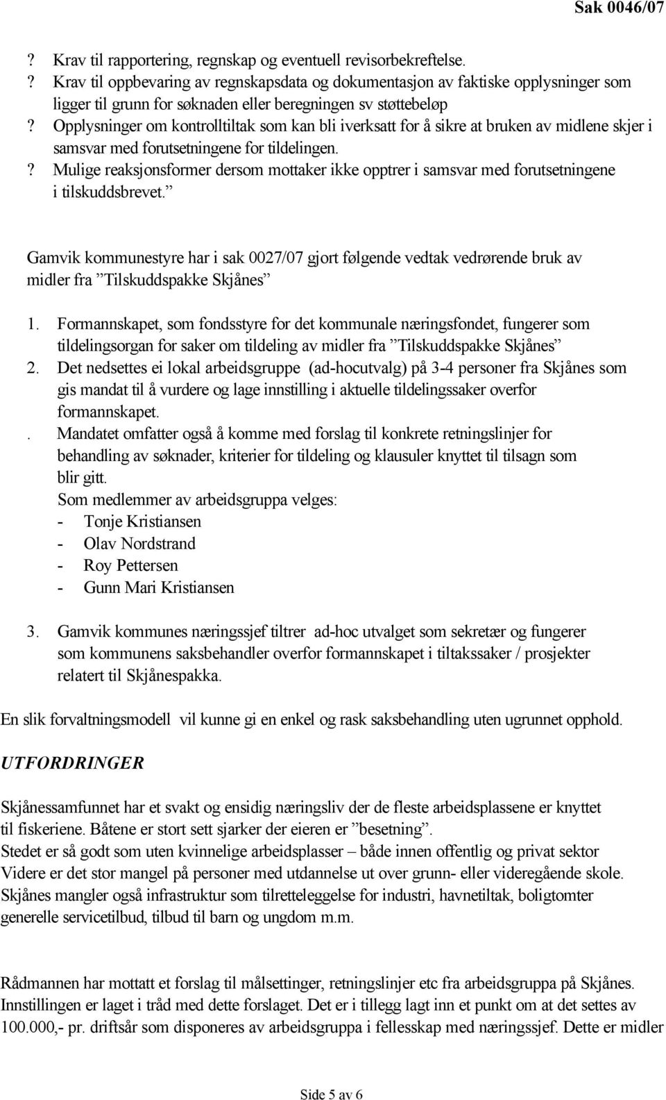 Opplysninger om kontrolltiltak som kan bli iverksatt for å sikre at bruken av midlene skjer i samsvar med forutsetningene for tildelingen.