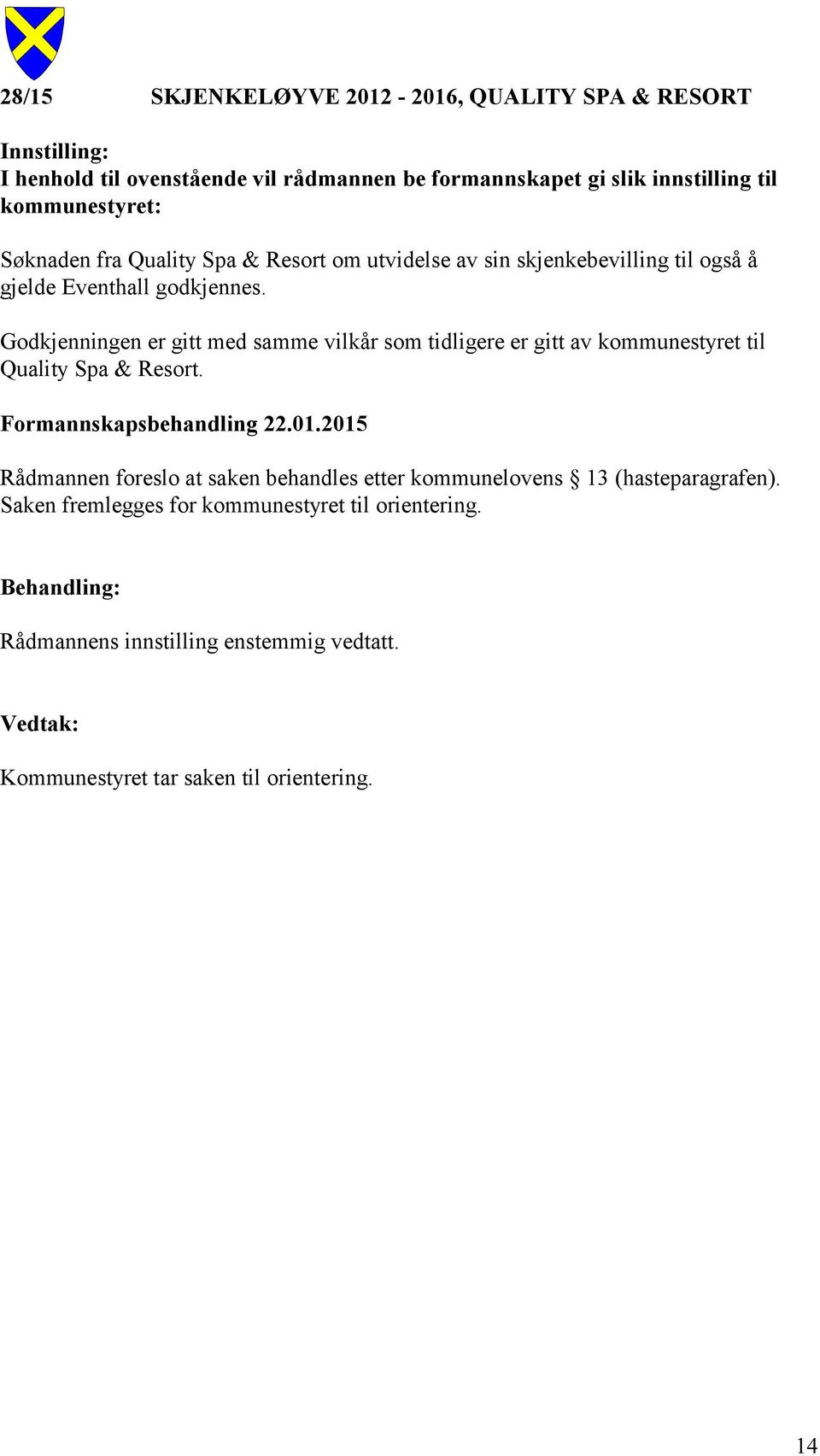 Godkjenningen er gitt med samme vilkår som tidligere er gitt av kommunestyret til Quality Spa & Resort. Formannskapsbehandling 22.01.