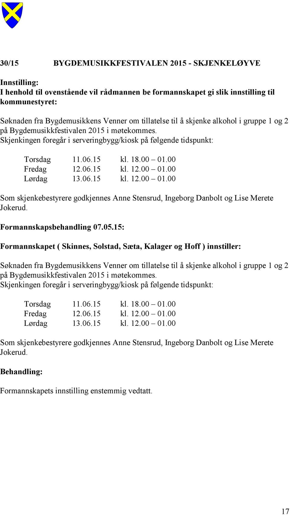 06.15 kl. 12.00 01.00 Som skjenkebestyrere godkjennes Anne Stensrud, Ingeborg Danbolt og Lise Merete Jokerud. Formannskapsbehandling 07.05.