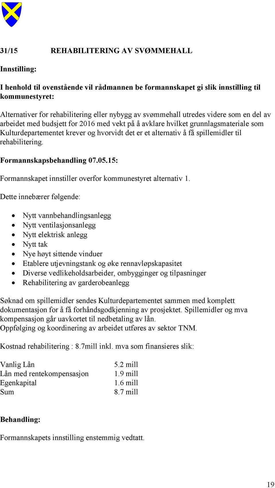 rehabilitering. Formannskapsbehandling 07.05.15: Formannskapet innstiller overfor kommunestyret alternativ 1.