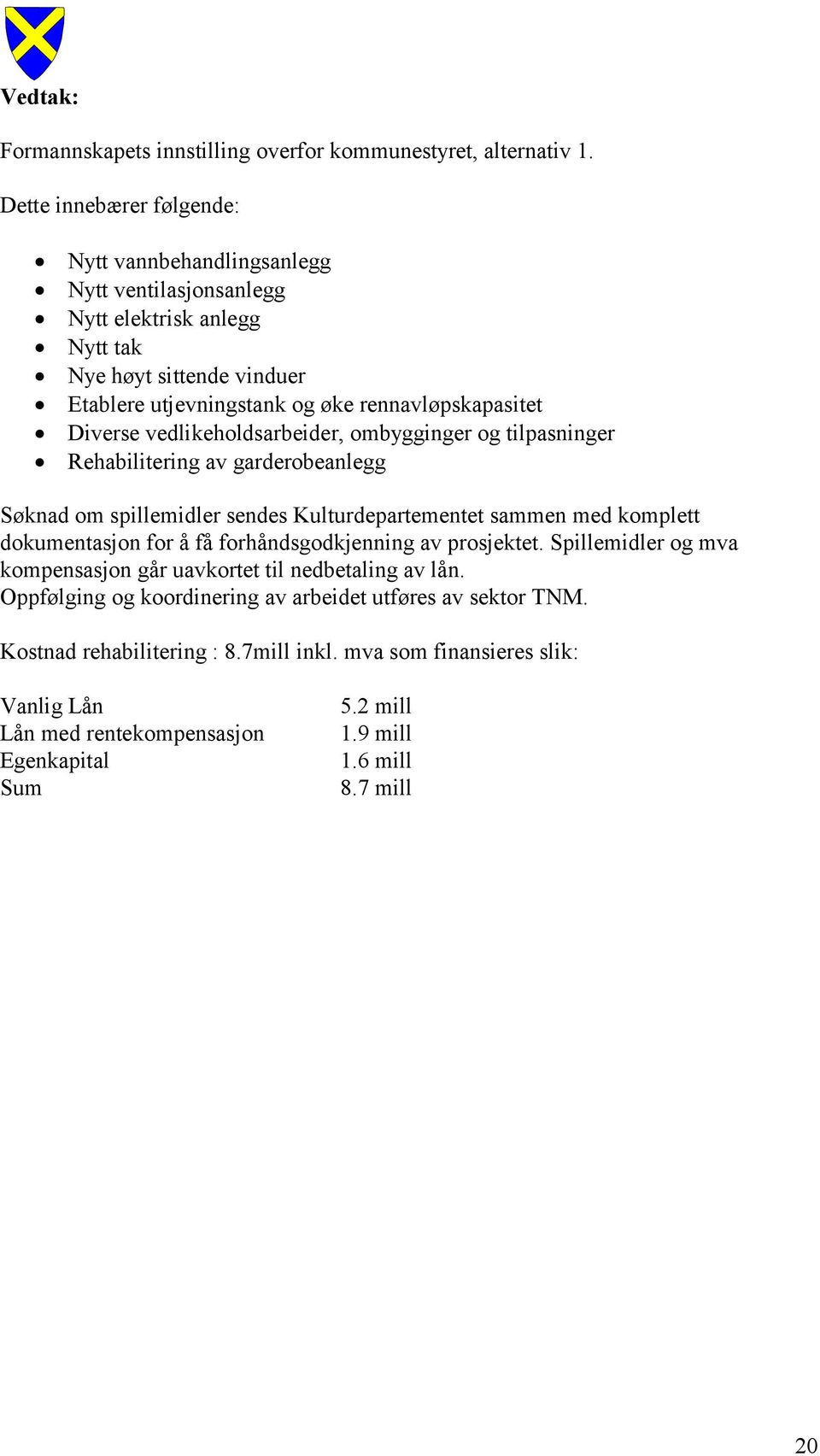 Diverse vedlikeholdsarbeider, ombygginger og tilpasninger Rehabilitering av garderobeanlegg Søknad om spillemidler sendes Kulturdepartementet sammen med komplett dokumentasjon for å få