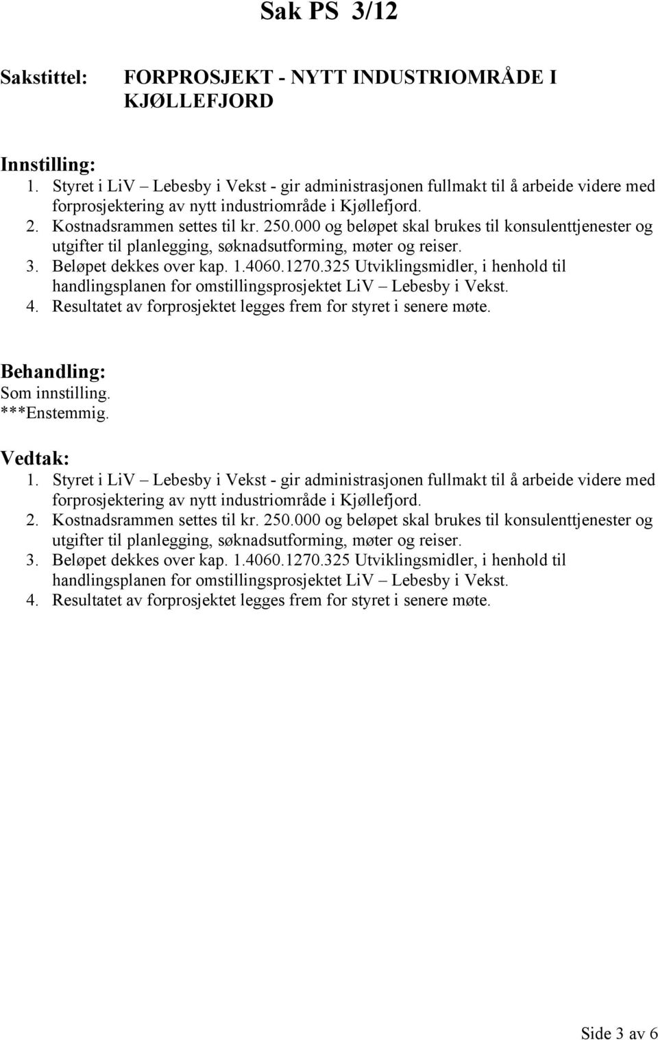 000 og beløpet skal brukes til konsulenttjenester og utgifter til planlegging, søknadsutforming, møter og reiser. 3. Beløpet dekkes over kap. 1.4060.1270.