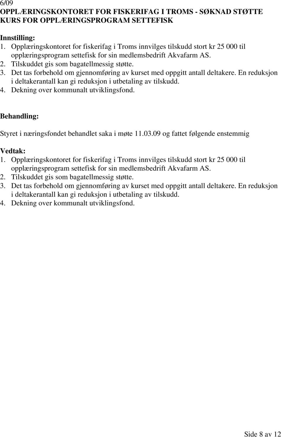 Det tas forbehold om gjennomføring av kurset med oppgitt antall deltakere. En reduksjon i deltakerantall kan gi reduksjon i utbetaling av tilskudd. 4. Dekning over kommunalt utviklingsfond. 1.