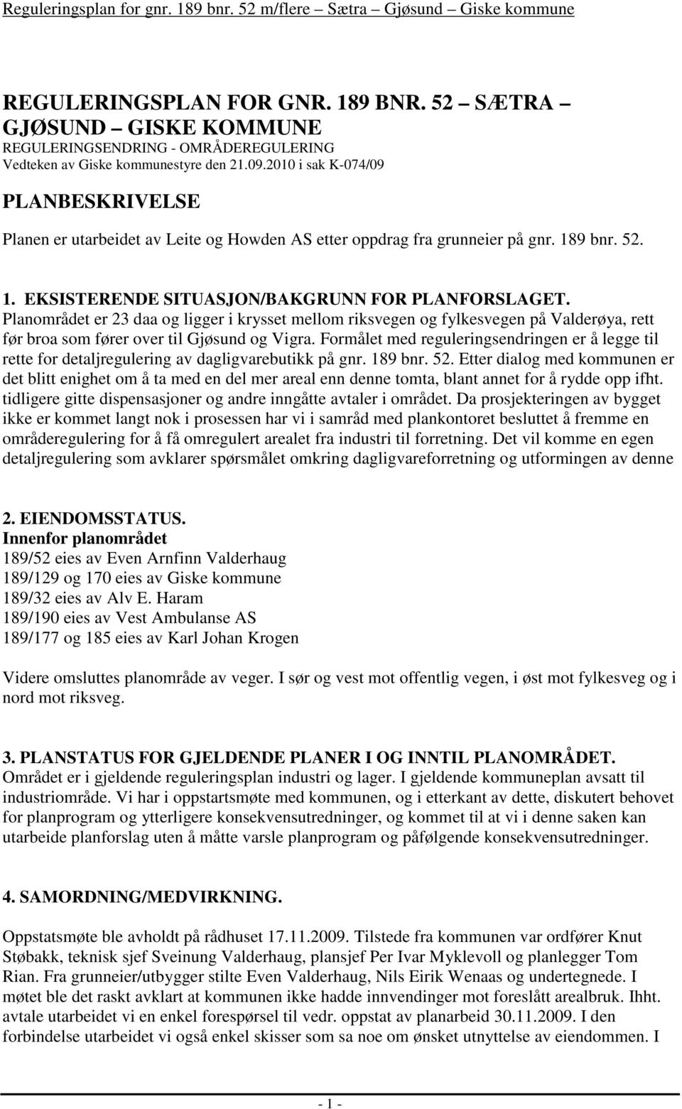 2010 i sak K-074/09 PLANBESKRIVELSE Planen er utarbeidet av Leite og Howden AS etter oppdrag fra grunneier på gnr. 189 bnr. 52. 1. EKSISTERENDE SITUASJON/BAKGRUNN FOR PLANFORSLAGET.