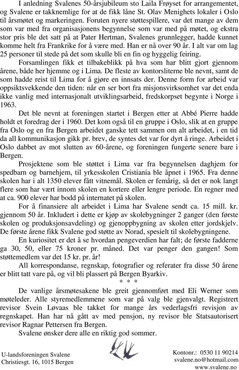 kunnet komme helt fra Frankrike for å være med. Han er nå over 90 år. I alt var om lag 25 personer til stede på det som skulle bli en fin og hyggelig feiring.