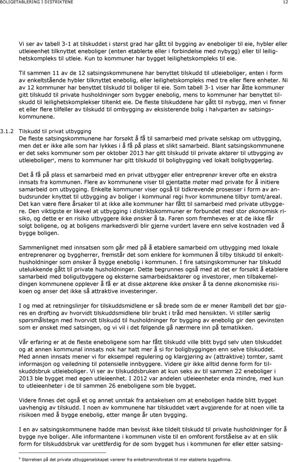 Til sammen 11 av de 12 satsingskommunene har benyttet tilskudd til utleieboliger, enten i form av enkeltstående hybler tilknyttet enebolig, eller leilighetskompleks med tre eller flere enheter.