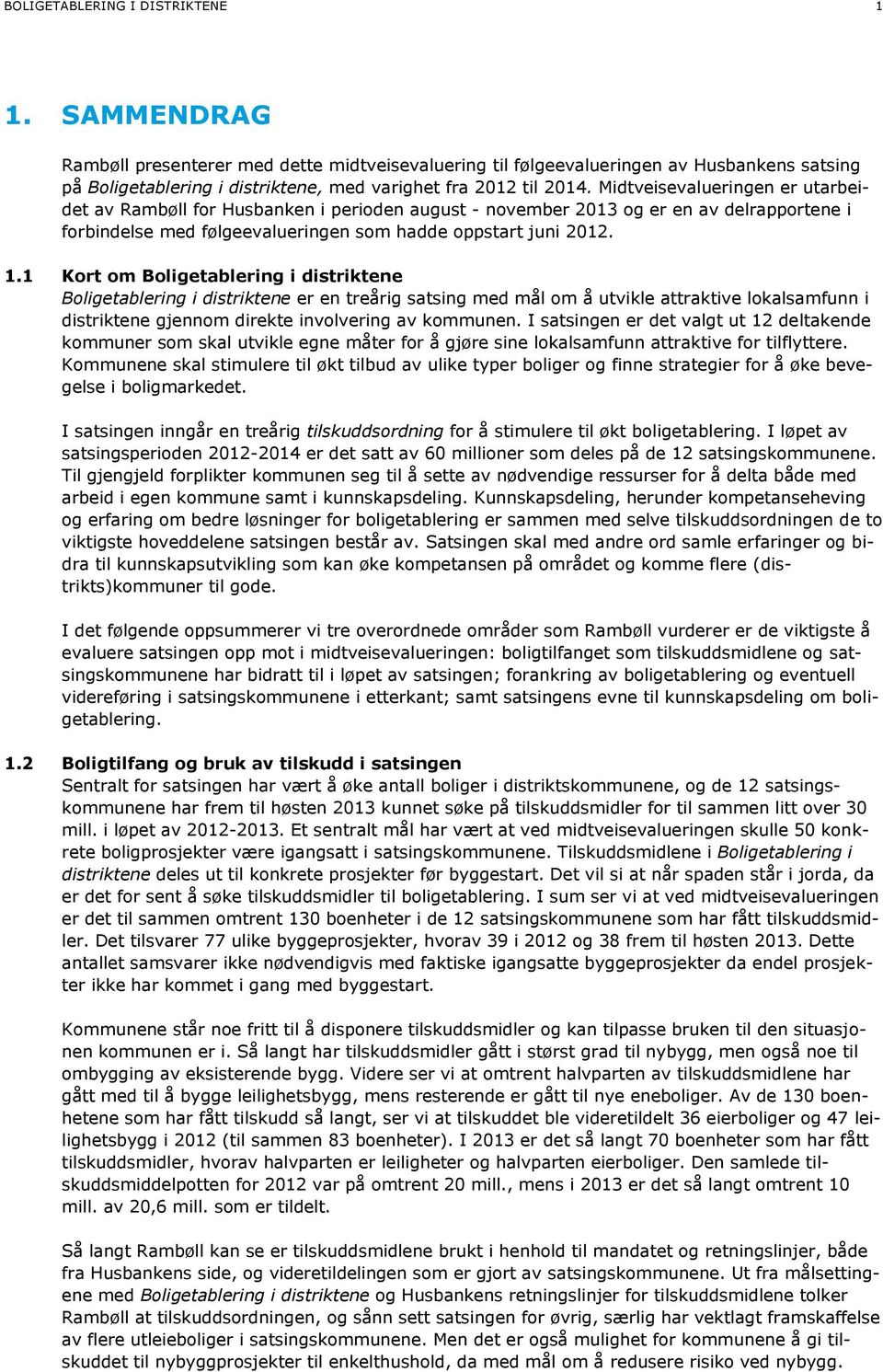 Midtveisevalueringen er utarbeidet av Rambøll for Husbanken i perioden august - november 2013 og er en av delrapportene i forbindelse med følgeevalueringen som hadde oppstart juni 2012. 1.