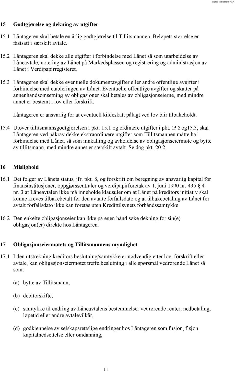 2 Låntageren skal dekke alle utgifter i forbindelse med Lånet så som utarbeidelse av Låneavtale, notering av Lånet på Markedsplassen og registrering og administrasjon av Lånet i Verdipapirregisteret.