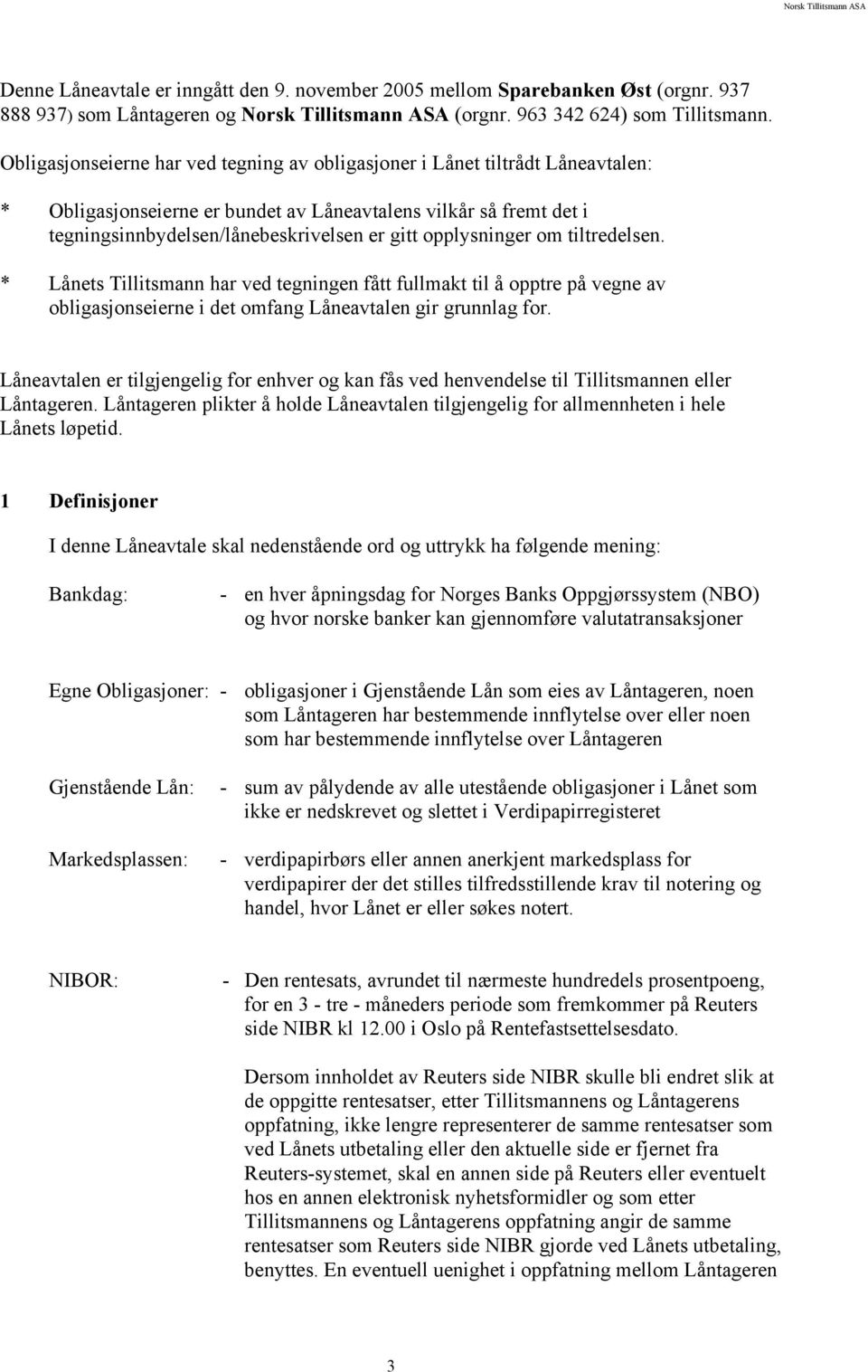 opplysninger om tiltredelsen. * Lånets Tillitsmann har ved tegningen fått fullmakt til å opptre på vegne av obligasjonseierne i det omfang Låneavtalen gir grunnlag for.