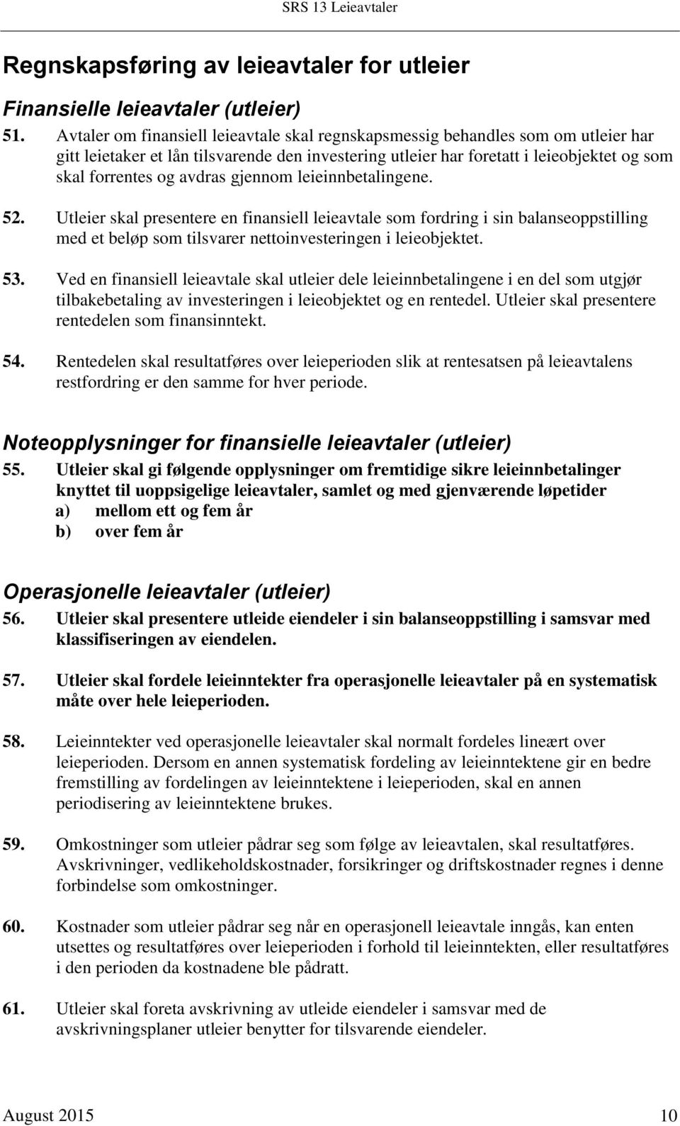 avdras gjennom leieinnbetalingene. 52. Utleier skal presentere en finansiell leieavtale som fordring i sin balanseoppstilling med et beløp som tilsvarer nettoinvesteringen i leieobjektet. 53.