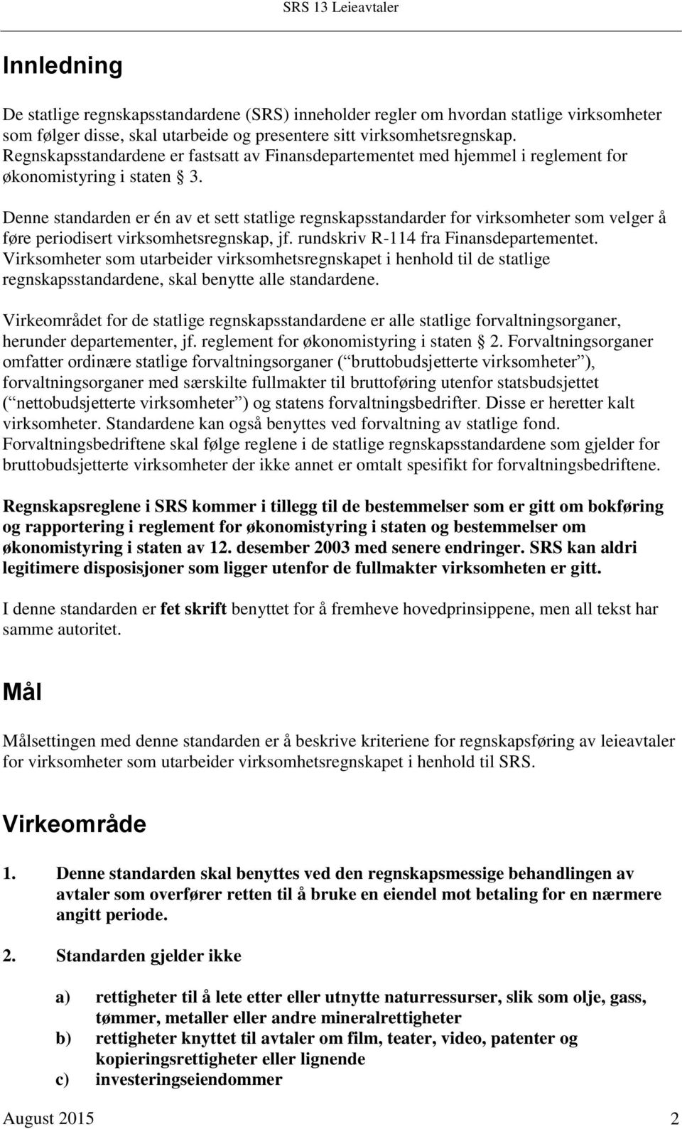 Denne standarden er én av et sett statlige regnskapsstandarder for virksomheter som velger å føre periodisert virksomhetsregnskap, jf. rundskriv R-114 fra Finansdepartementet.