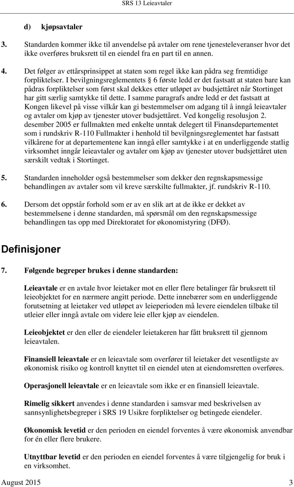 I bevilgningsreglementets 6 første ledd er det fastsatt at staten bare kan pådras forpliktelser som først skal dekkes etter utløpet av budsjettåret når Stortinget har gitt særlig samtykke til dette.