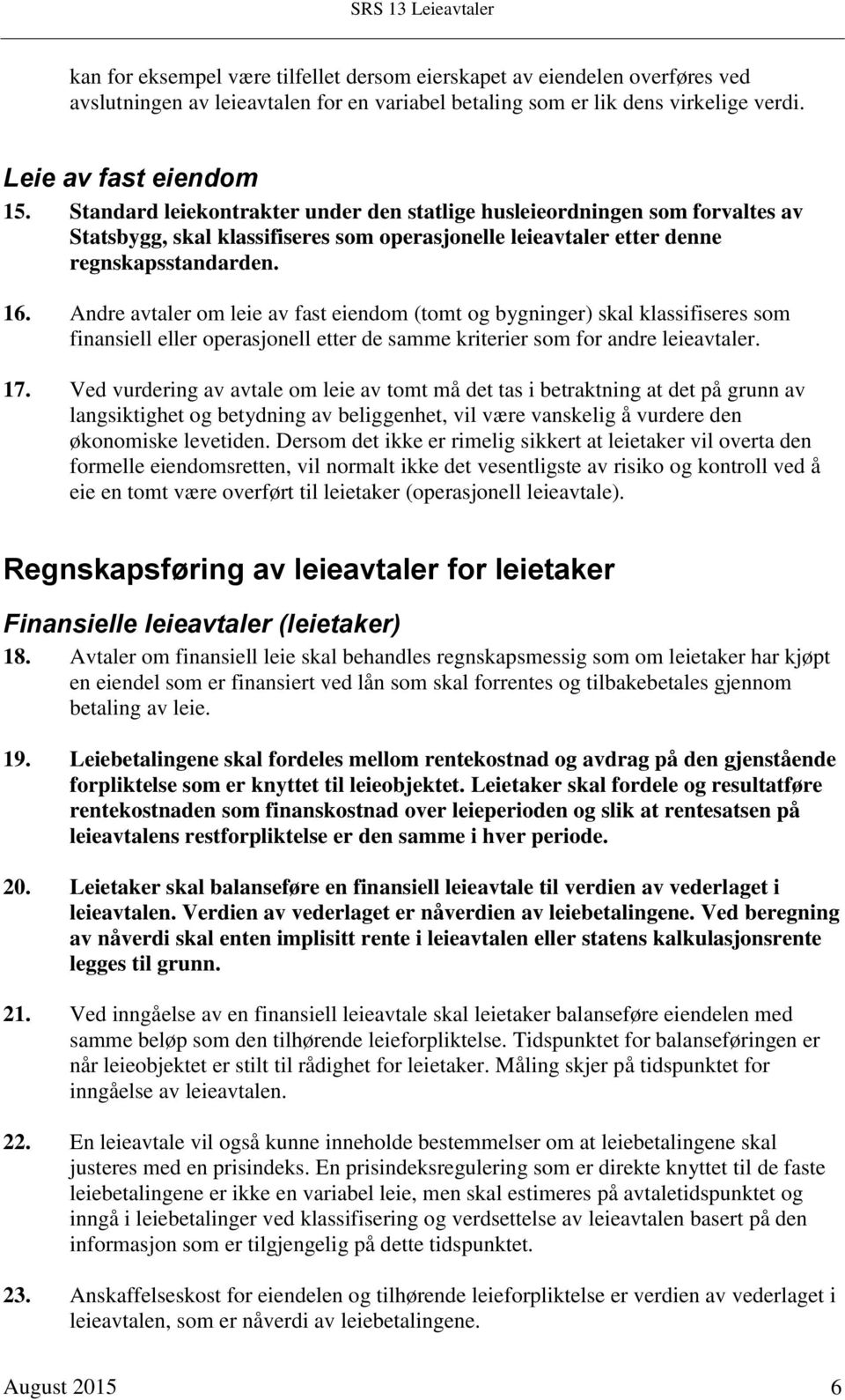 Andre avtaler om leie av fast eiendom (tomt og bygninger) skal klassifiseres som finansiell eller operasjonell etter de samme kriterier som for andre leieavtaler. 17.