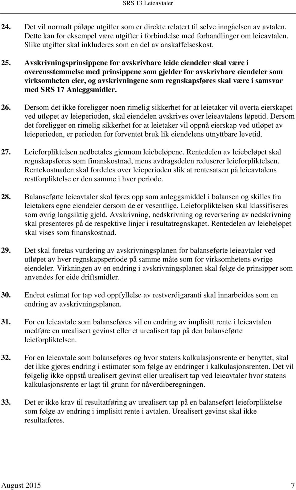 Avskrivningsprinsippene for avskrivbare leide eiendeler skal være i overensstemmelse med prinsippene som gjelder for avskrivbare eiendeler som virksomheten eier, og avskrivningene som regnskapsføres