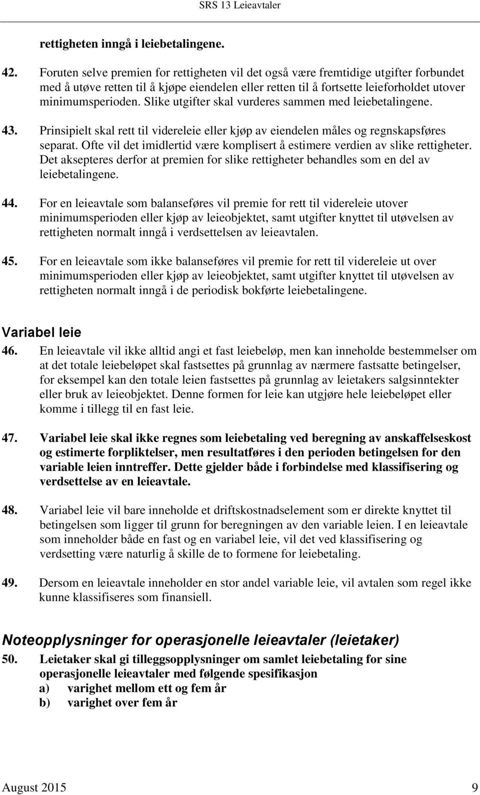 Slike utgifter skal vurderes sammen med leiebetalingene. 43. Prinsipielt skal rett til videreleie eller kjøp av eiendelen måles og regnskapsføres separat.