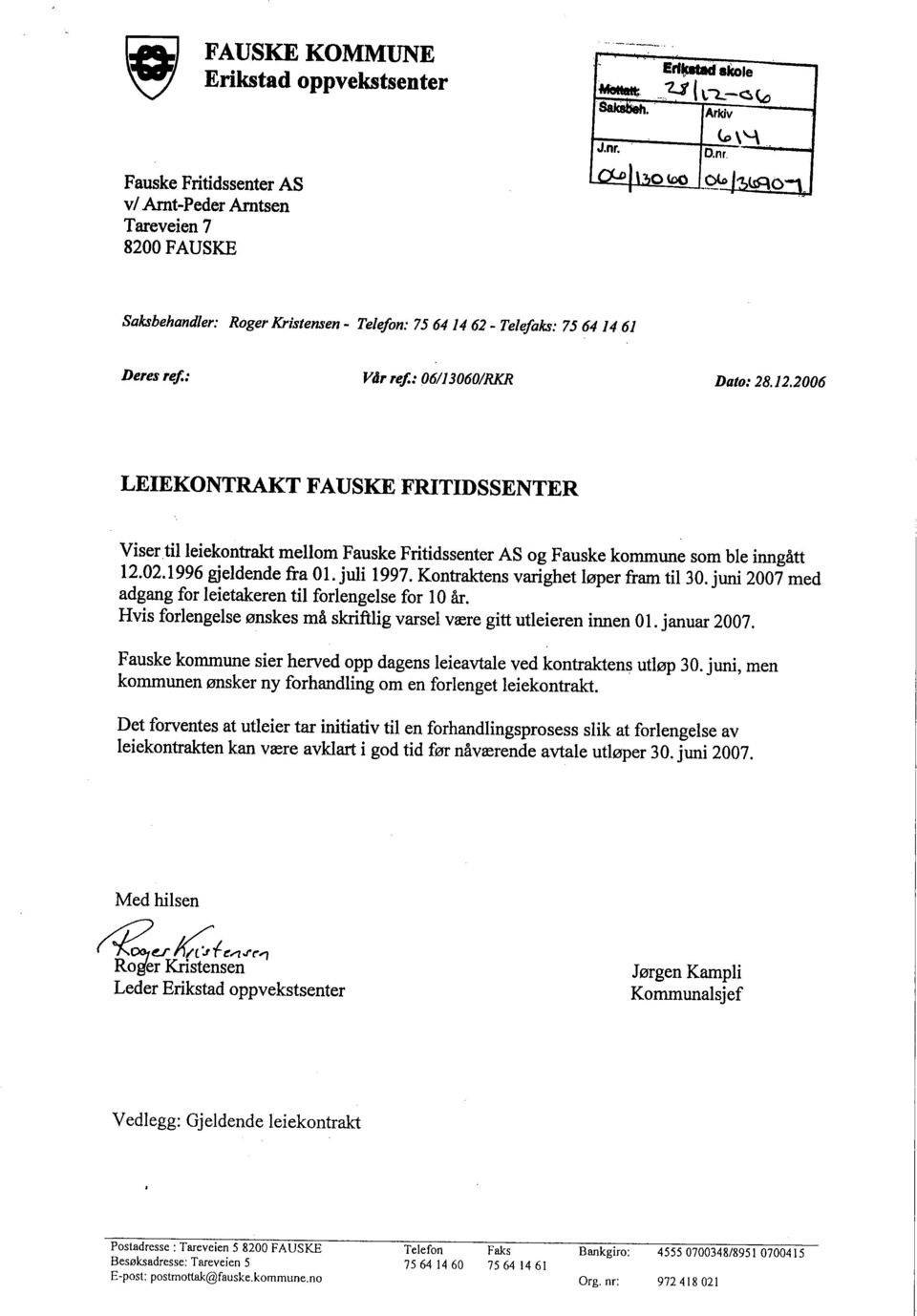 2006 LEIEKONTRAKT FAUSKE FRITIDSSENTER Visertil leiekontrak mellom og Fauske kommune som ble inngått 12.02.1996 gjeldende fra 01. juli 1997. Kontrakens varghet løper fram til 30.