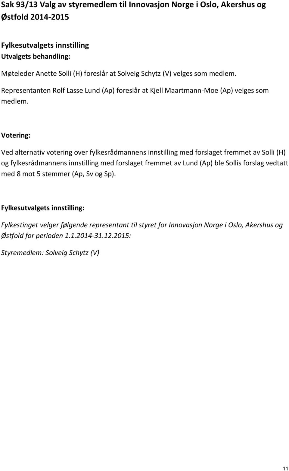 Votering: Ved alternativ votering over fylkesrådmannens innstilling med forslaget fremmet av Solli (H) og fylkesrådmannens innstilling med forslaget fremmet av Lund (Ap) ble Sollis