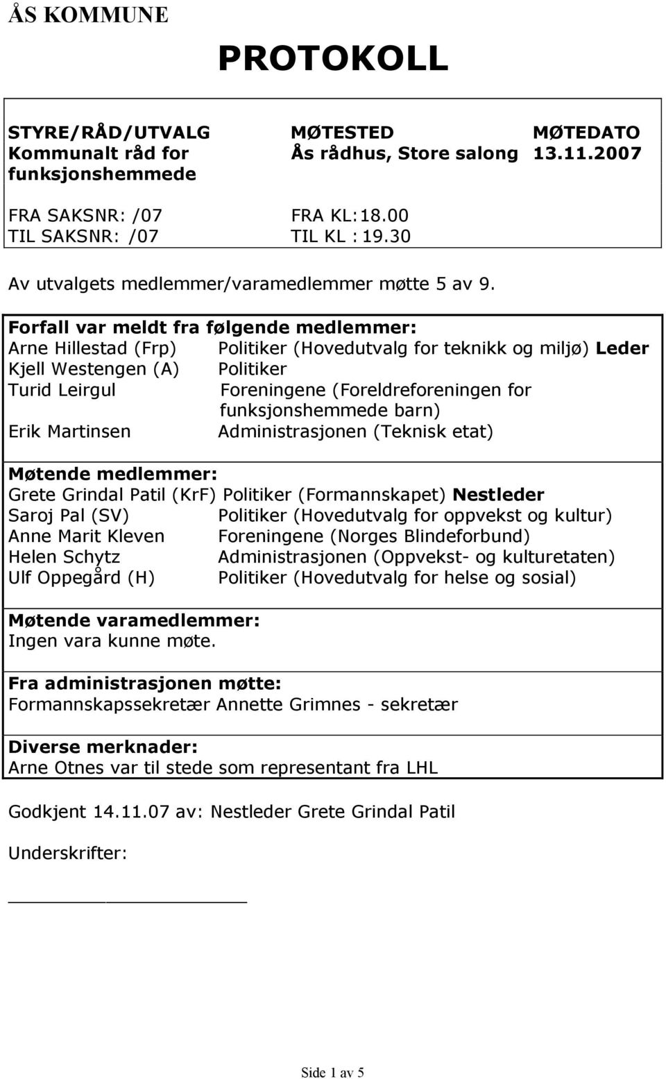 Forfall var meldt fra følgende medlemmer: Arne Hillestad (Frp) Politiker (Hovedutvalg for teknikk og miljø) Leder Kjell Westengen (A) Politiker Turid Leirgul Foreningene (Foreldreforeningen for