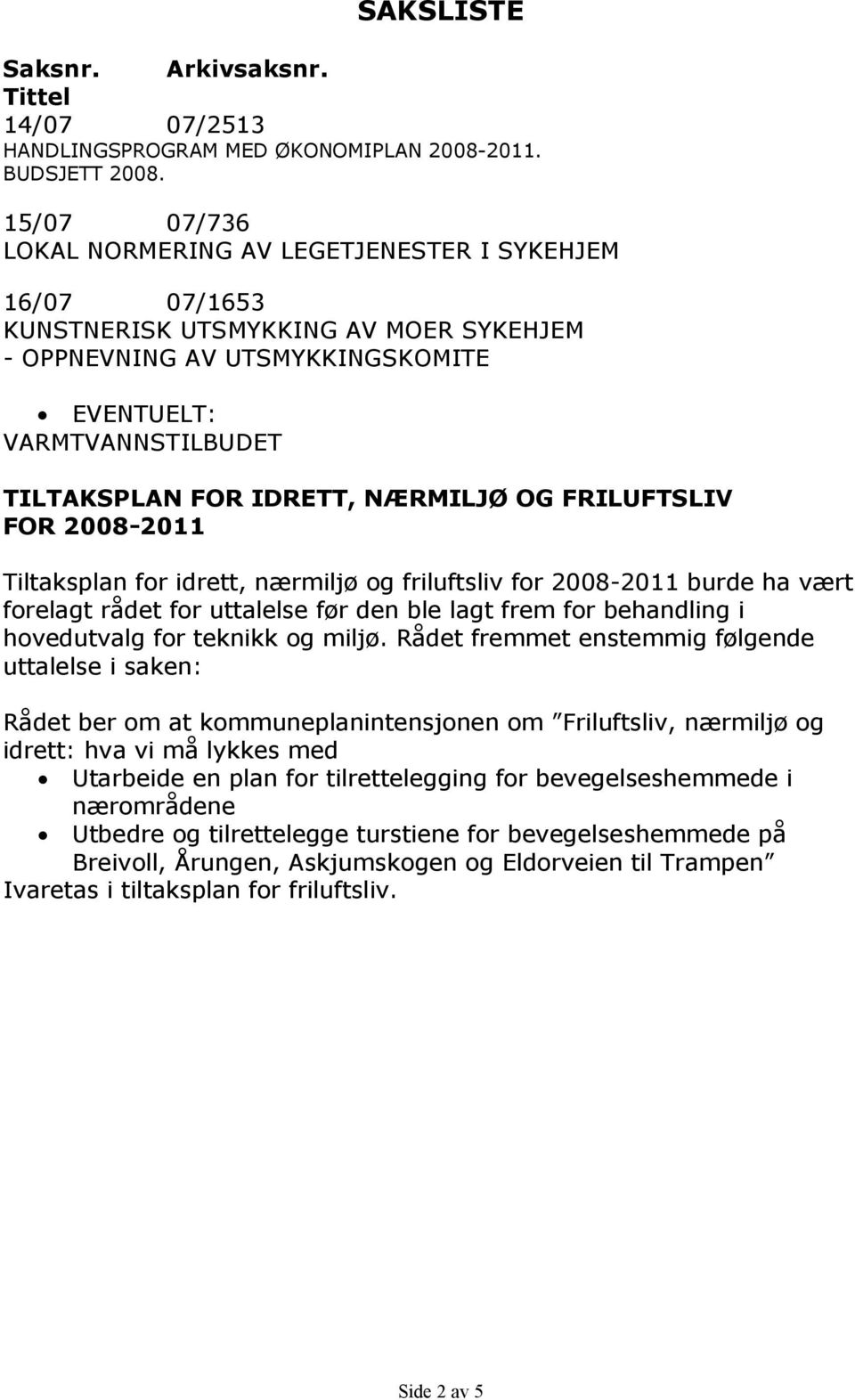 NÆRMILJØ OG FRILUFTSLIV FOR 2008-2011 Tiltaksplan for idrett, nærmiljø og friluftsliv for 2008-2011 burde ha vært forelagt rådet for uttalelse før den ble lagt frem for behandling i hovedutvalg for