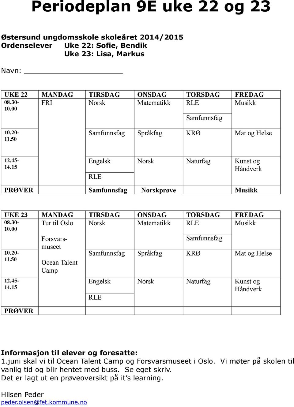 15 Engelsk Norsk Naturfag Kunst og Håndverk PRØVER Samfunnsfag Norskprøve Musikk UKE 23 MANDAG TIRSDAG ONSDAG TORSDAG FREDAG Tur til Oslo Norsk Matematikk Musikk 08.30-10.00 10.20-11.50 12.45-14.