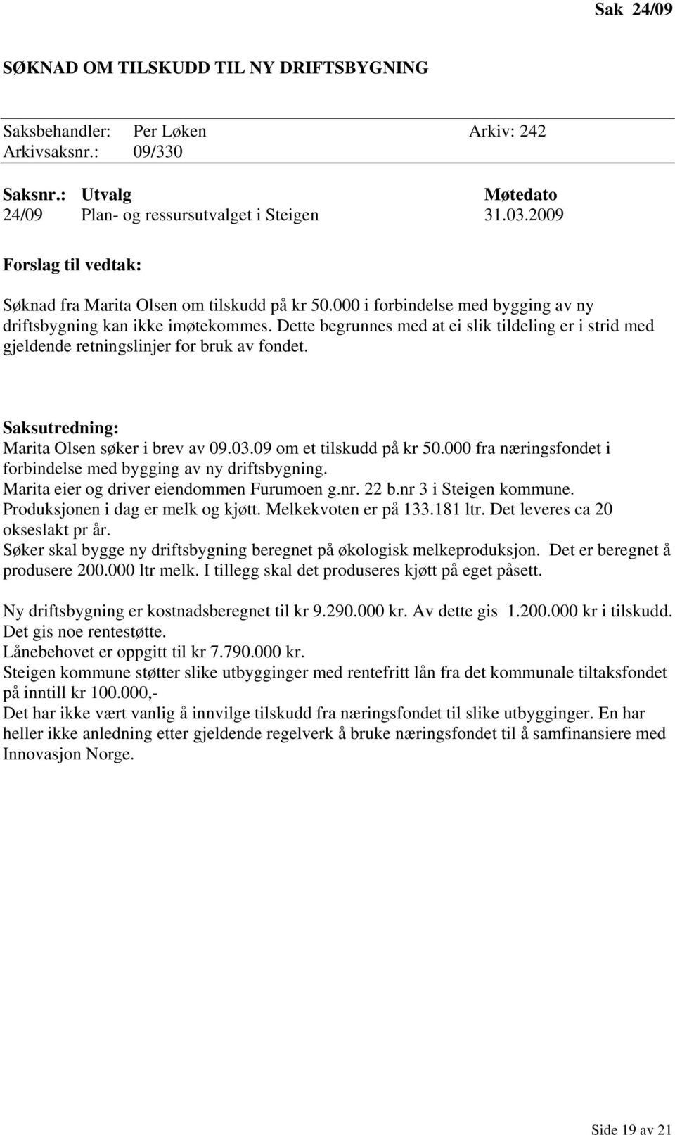 Dette begrunnes med at ei slik tildeling er i strid med gjeldende retningslinjer for bruk av fondet. Saksutredning: Marita Olsen søker i brev av 09.03.09 om et tilskudd på kr 50.