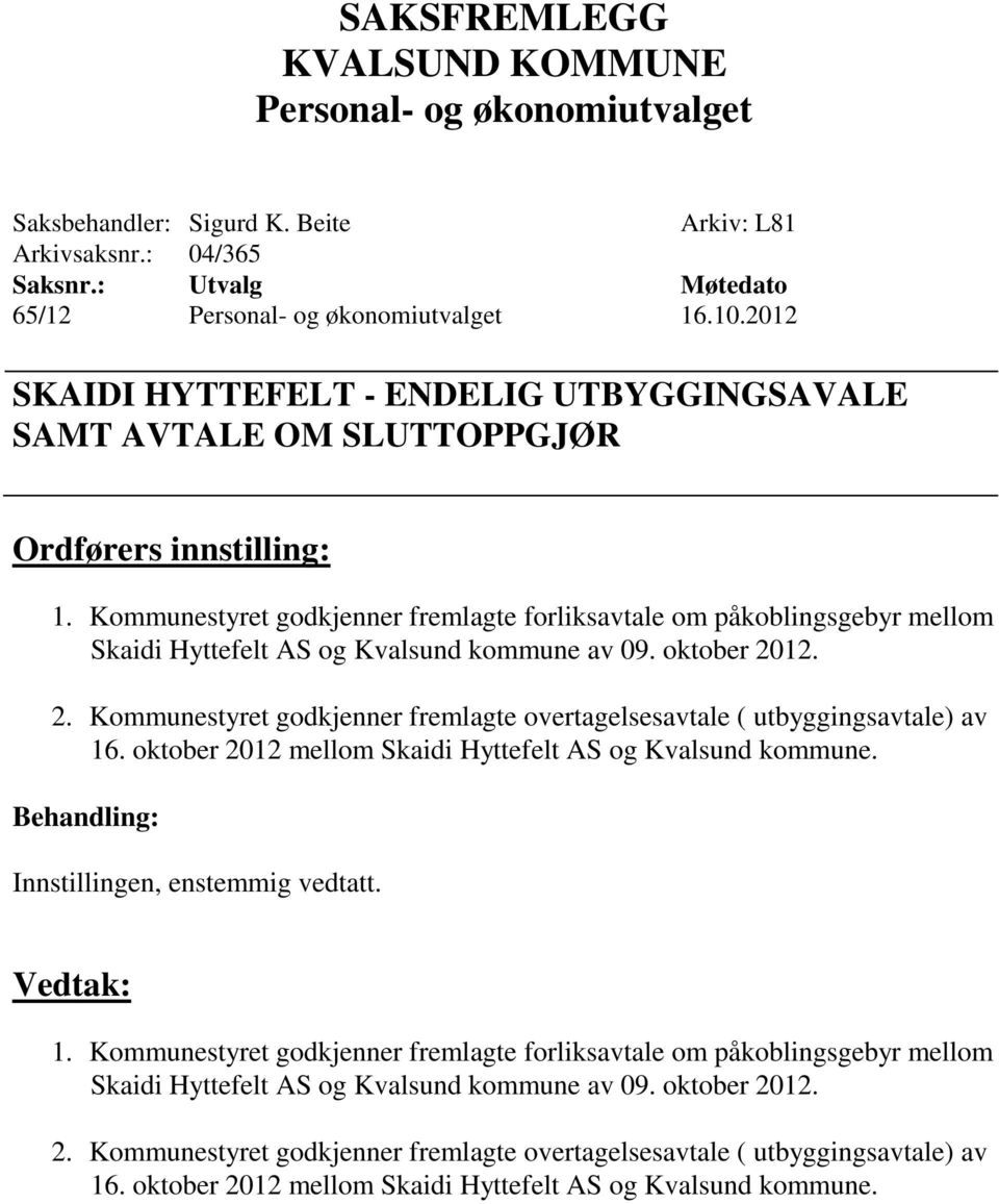 12. 2. Kommunestyret godkjenner fremlagte overtagelsesavtale ( utbyggingsavtale) av 16. oktober 2012 mellom Skaidi Hyttefelt AS og Kvalsund kommune. Innstillingen, enstemmig vedtatt. Vedtak: 1.