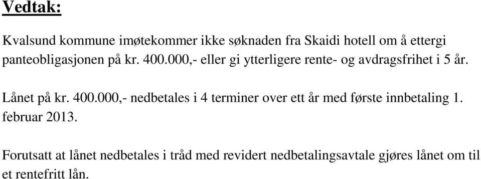 Lånet på kr. 400.000,- nedbetales i 4 terminer over ett år med første innbetaling 1.