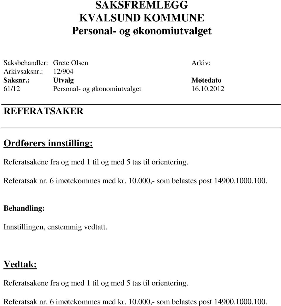 Referatsak nr. 6 imøtekommes med kr. 10.000,- som belastes post 14900.1000.100. Innstillingen, enstemmig vedtatt.