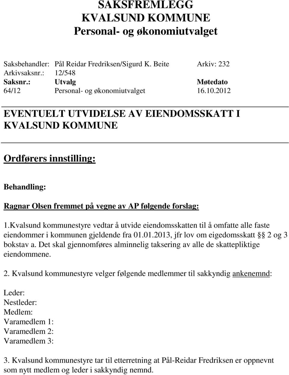 Kvalsund kommunestyre vedtar å utvide eiendomsskatten til å omfatte alle faste eiendommer i kommunen gjeldende fra 01.01.2013, jfr lov om eigedomsskatt 2 og 3 bokstav a.