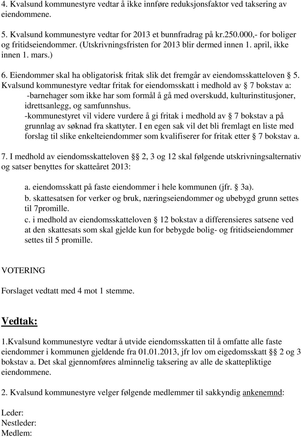 Kvalsund kommunestyre vedtar fritak for eiendomsskatt i medhold av 7 bokstav a: -barnehager som ikke har som formål å gå med overskudd, kulturinstitusjoner, idrettsanlegg, og samfunnshus.