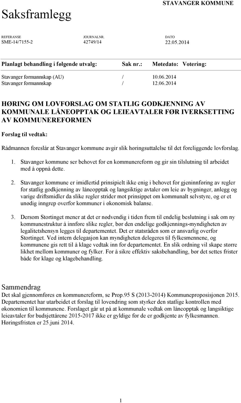 2014 HØRING OM LOVFORSLAG OM STATLIG GODKJENNING AV KOMMUNALE LÅNEOPPTAK OG LEIEAVTALER FØR IVERKSETTING AV KOMMUNEREFORMEN Forslag til vedtak: Rådmannen foreslår at Stavanger kommune avgir slik