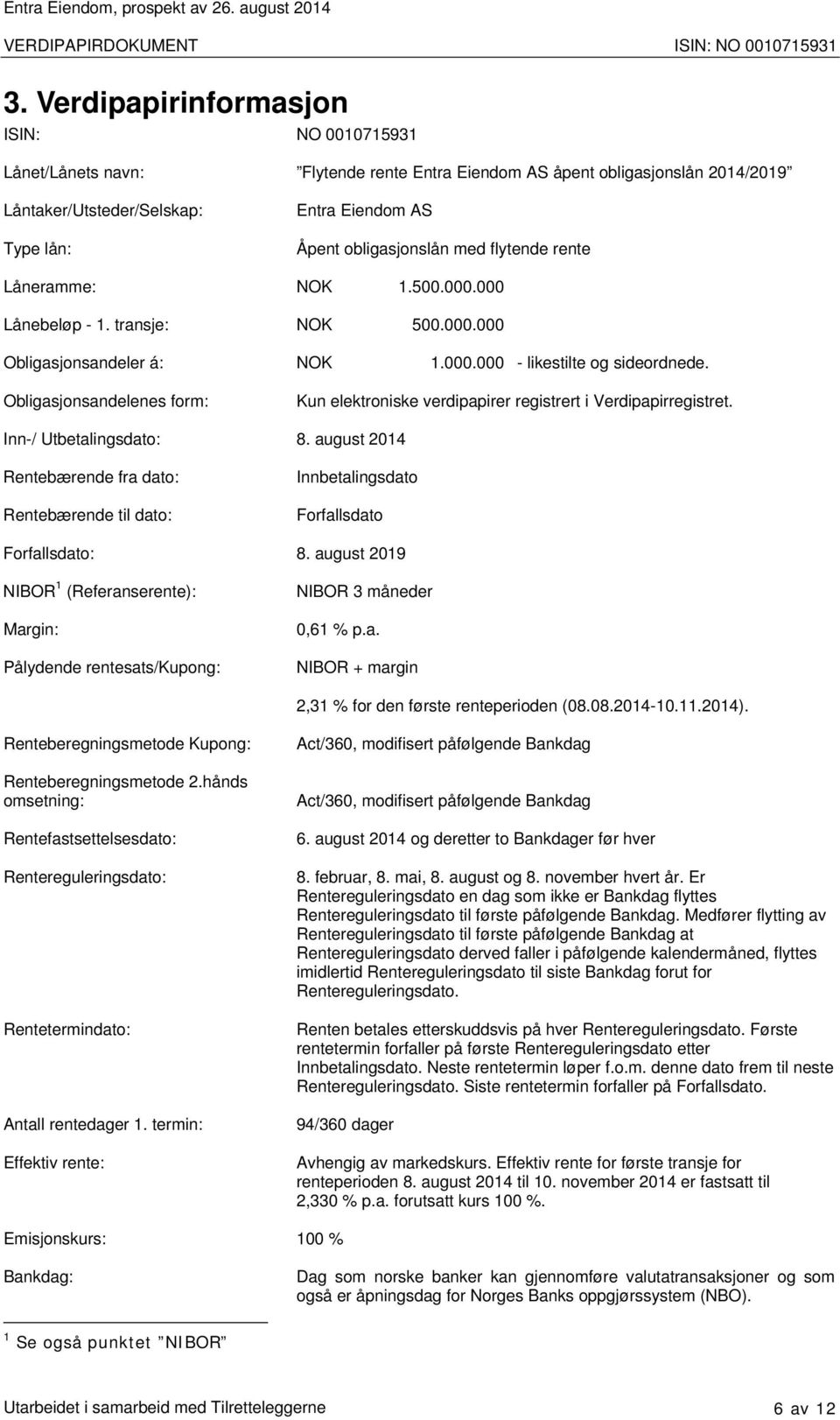 med flytende rente Låneramme: NOK 1.500.000.000 Lånebeløp - 1. transje: NOK 500.000.000 Obligasjonsandeler á: NOK 1.000.000 - likestilte og sideordnede.