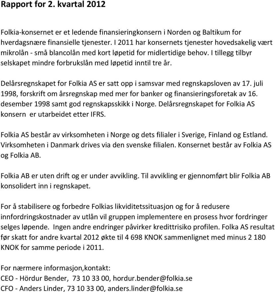 Delårsregnskapet for Folkia AS er satt opp i samsvar med regnskapsloven av 17. juli 1998, forskrift om årsregnskap med mer for banker og finansieringsforetak av 16.