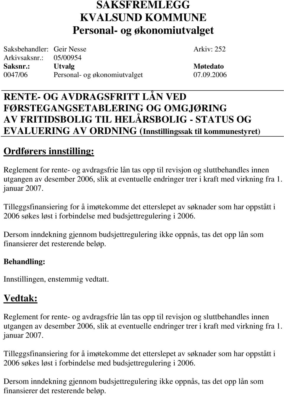 2006 RENTE- OG AVDRAGSFRITT LÅN VED FØRSTEGANGSETABLERING OG OMGJØRING AV FRITIDSBOLIG TIL HELÅRSBOLIG - STATUS OG EVALUERING AV ORDNING (Innstillingssak til kommunestyret) Reglement for rente- og