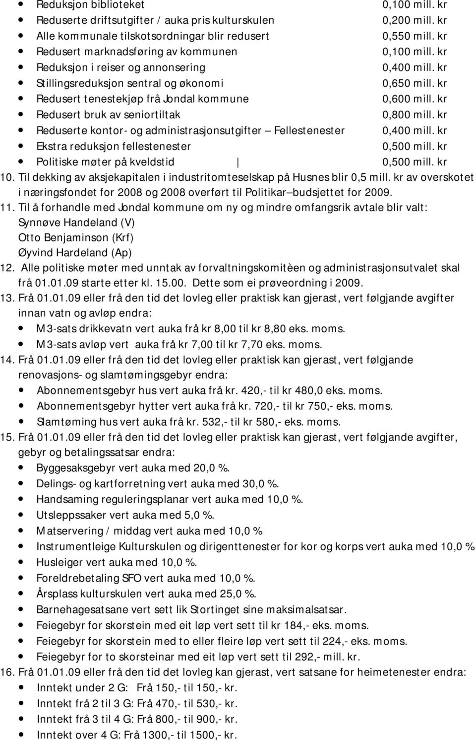 kr Redusert tenestekjøp frå Jondal kommune 0,600 mill. kr Redusert bruk av seniortiltak 0,800 mill. kr Reduserte kontor- og administrasjonsutgifter Fellestenester 0,400 mill.