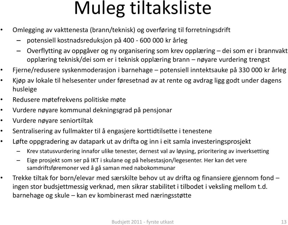 kr årleg Kjøp av lokale til helsesenter under føresetnad av at rente og avdrag ligg godt under dagens husleige Redusere møtefrekvens politiske møte Vurdere nøyare kommunal dekningsgrad på pensjonar