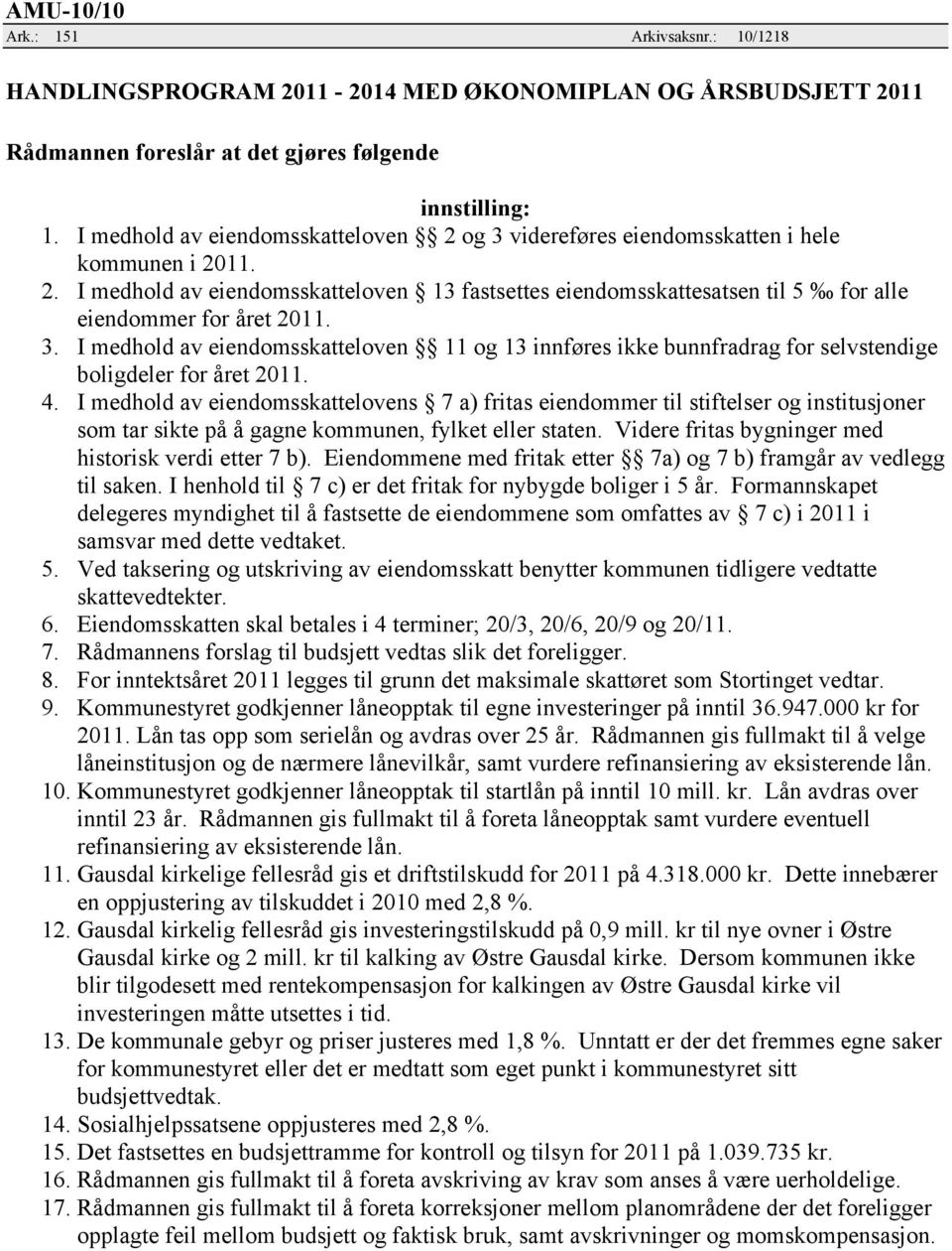 3. I medhold av eiendomsskatteloven 11 og 13 innføres ikke bunnfradrag for selvstendige boligdeler for året 2011. 4.