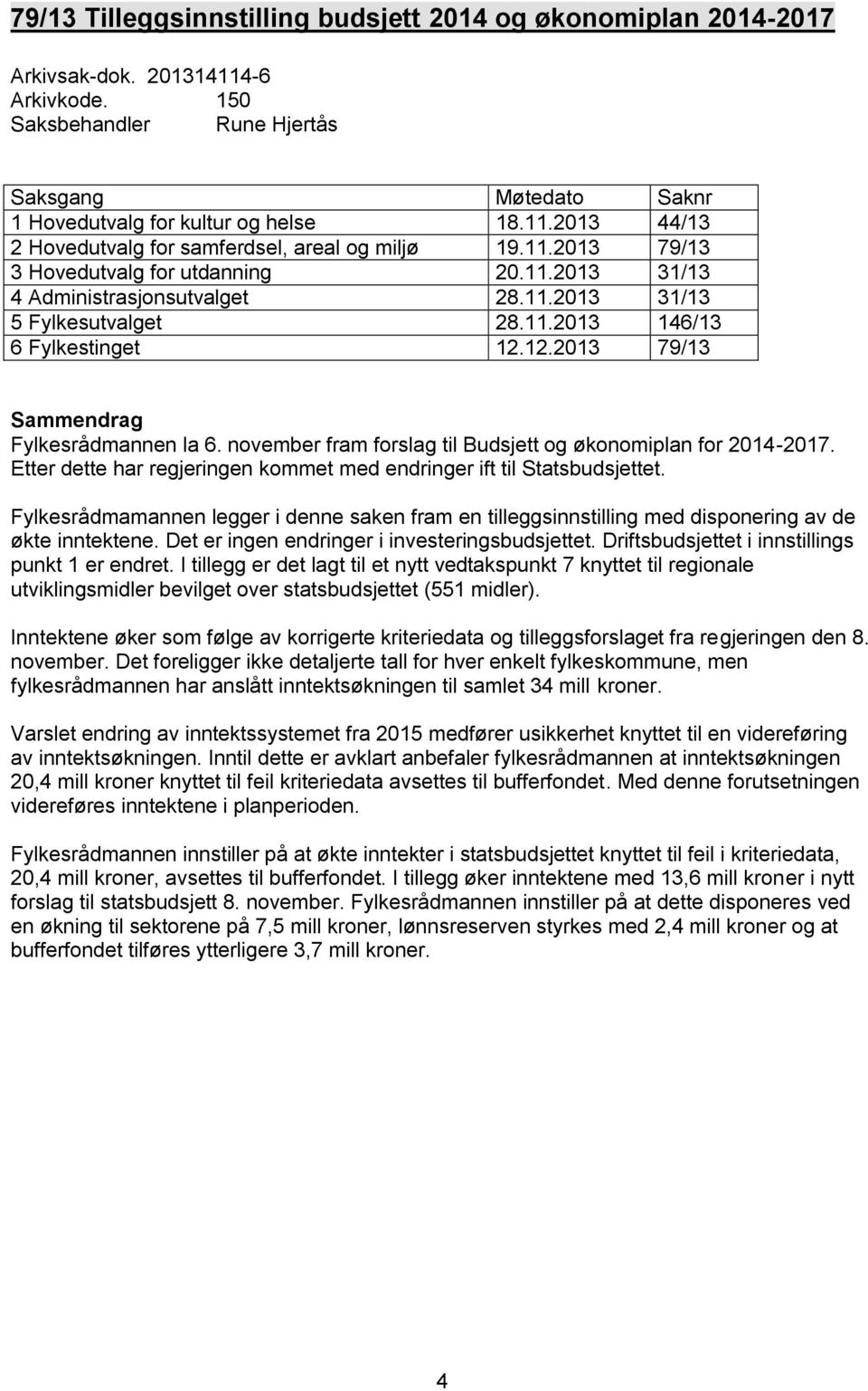 november fram forslag til Budsjett og økonomiplan for 2014-2017. Etter dette har regjeringen kommet med endringer ift til Statsbudsjettet.