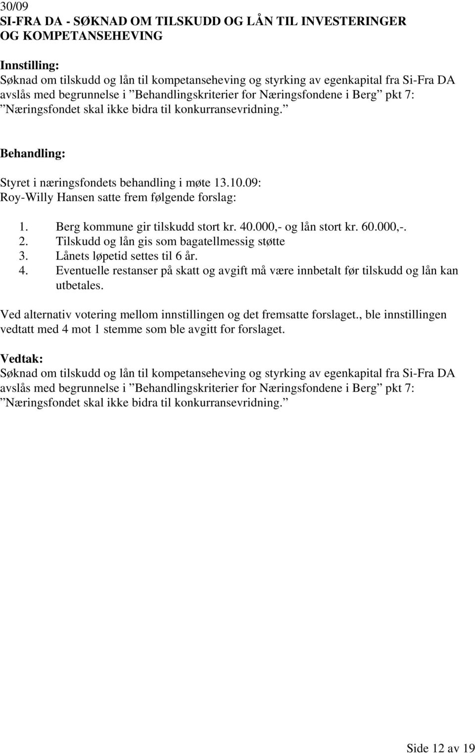 09: Roy-Willy Hansen satte frem følgende forslag: 1. Berg kommune gir tilskudd stort kr. 40.000,- og lån stort kr. 60.000,-. 2. Tilskudd og lån gis som bagatellmessig støtte 3.