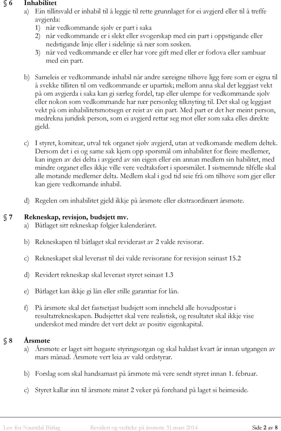 b) Sameleis er vedkommande inhabil når andre særeigne tilhøve ligg føre som er eigna til å svekke tilliten til om vedkommande er upartisk; mellom anna skal det leggjast vekt på om avgjerda i saka kan