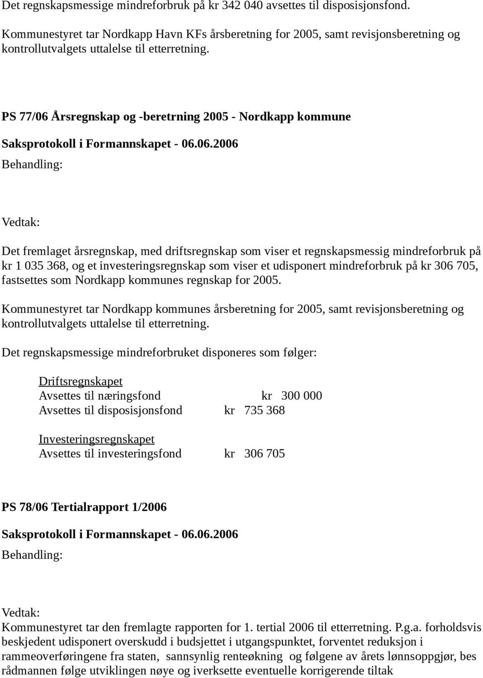 PS 77/06 Årsregnskap og -beretrning 2005 - Nordkapp kommune Det fremlaget årsregnskap, med driftsregnskap som viser et regnskapsmessig mindreforbruk på kr 1 035 368, og et investeringsregnskap som