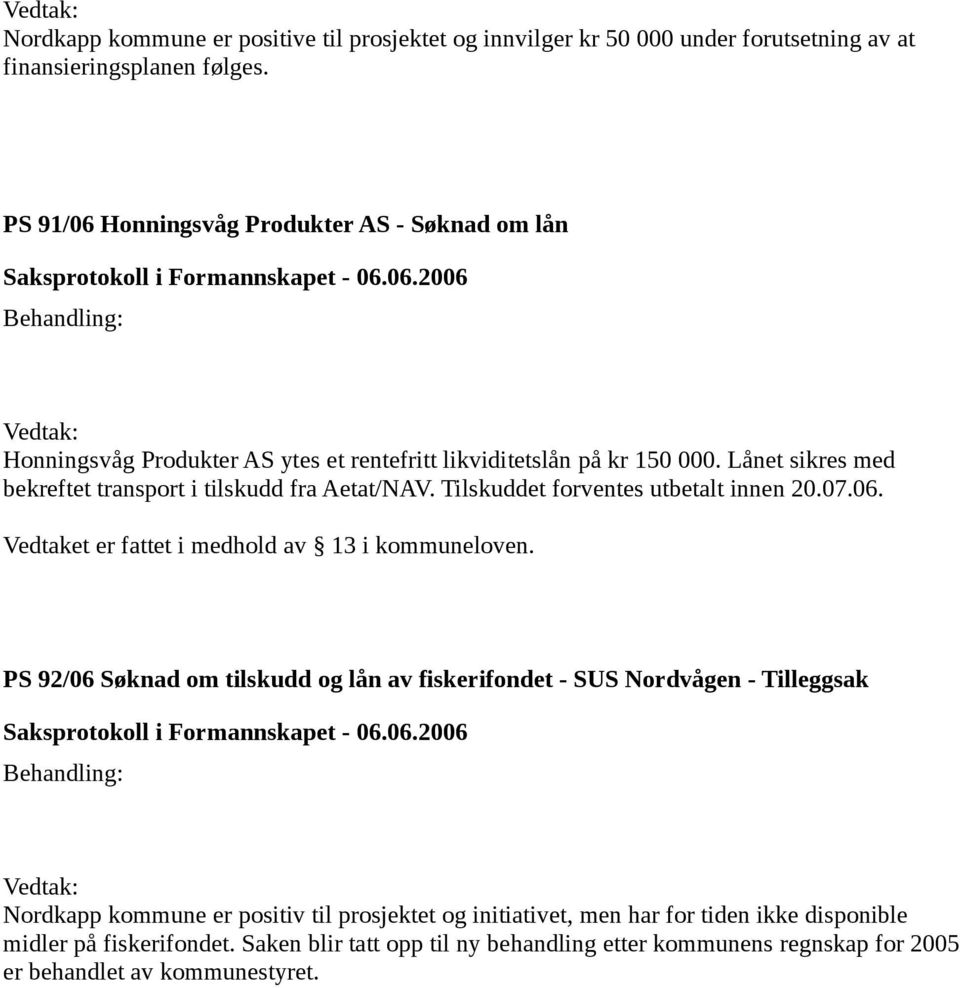 Lånet sikres med bekreftet transport i tilskudd fra Aetat/NAV. Tilskuddet forventes utbetalt innen 20.07.06. Vedtaket er fattet i medhold av 13 i kommuneloven.