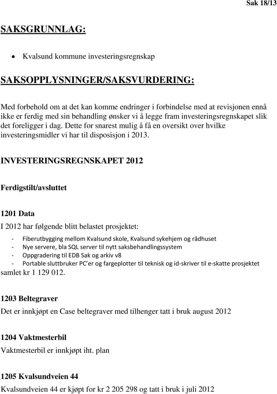 INVESTERINGSREGNSKAPET 2012 Ferdigstilt/avsluttet 1201 Data I 2012 har følgende blitt belastet prosjektet: - Fiberutbygging mellom Kvalsund skole, Kvalsund sykehjem og rådhuset - Nye servere, bla SQL