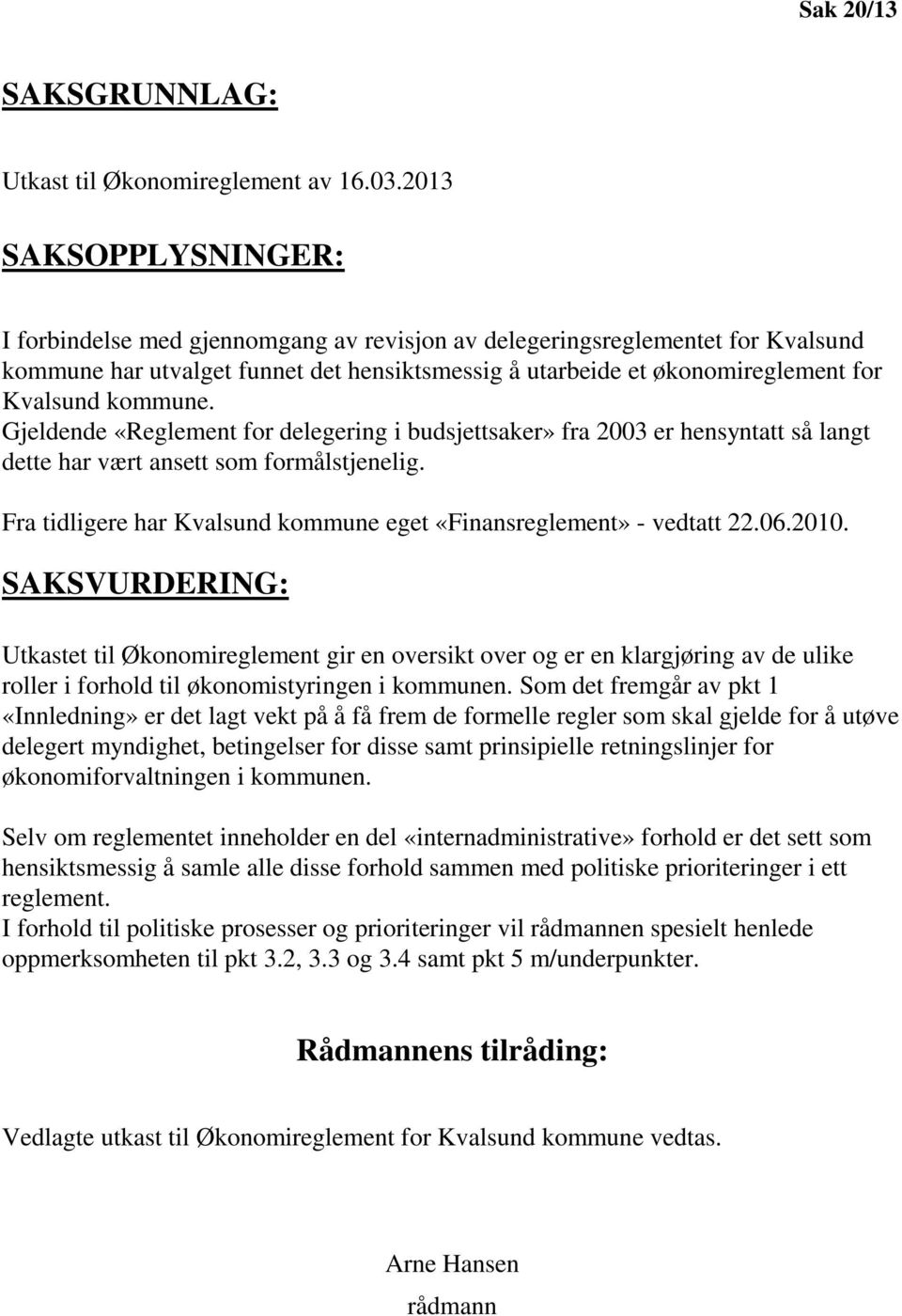 kommune. Gjeldende «Reglement for delegering i budsjettsaker» fra 2003 er hensyntatt så langt dette har vært ansett som formålstjenelig.