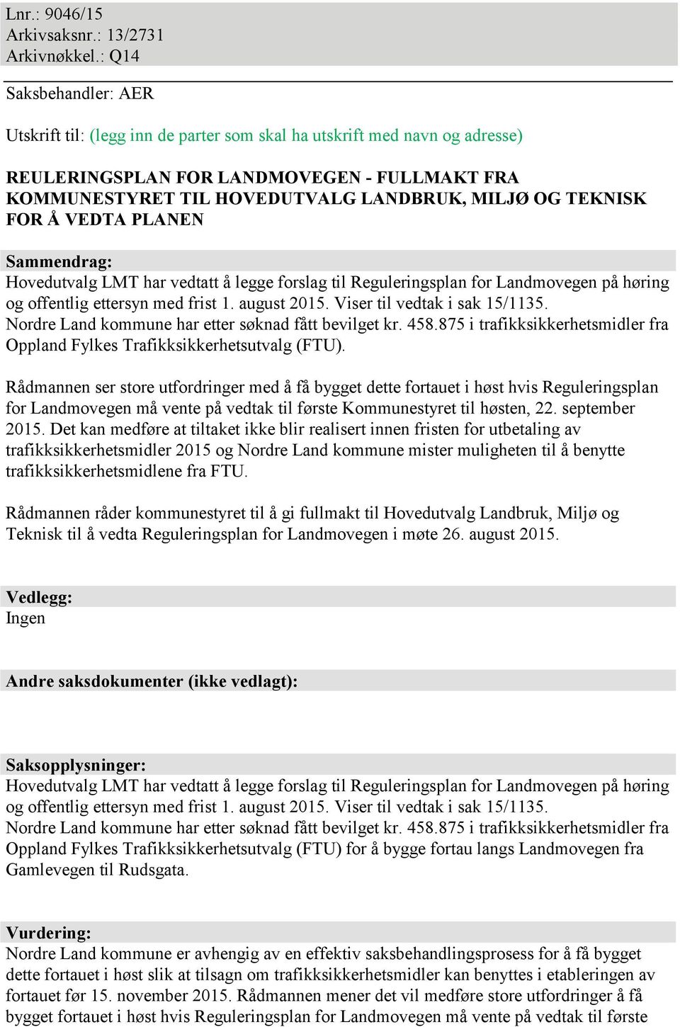 TEKNISK FOR Å VEDTA PLANEN Sammendrag: Hovedutvalg LMT har vedtatt å legge forslag til Reguleringsplan for Landmovegen på høring og offentlig ettersyn med frist 1. august 2015.