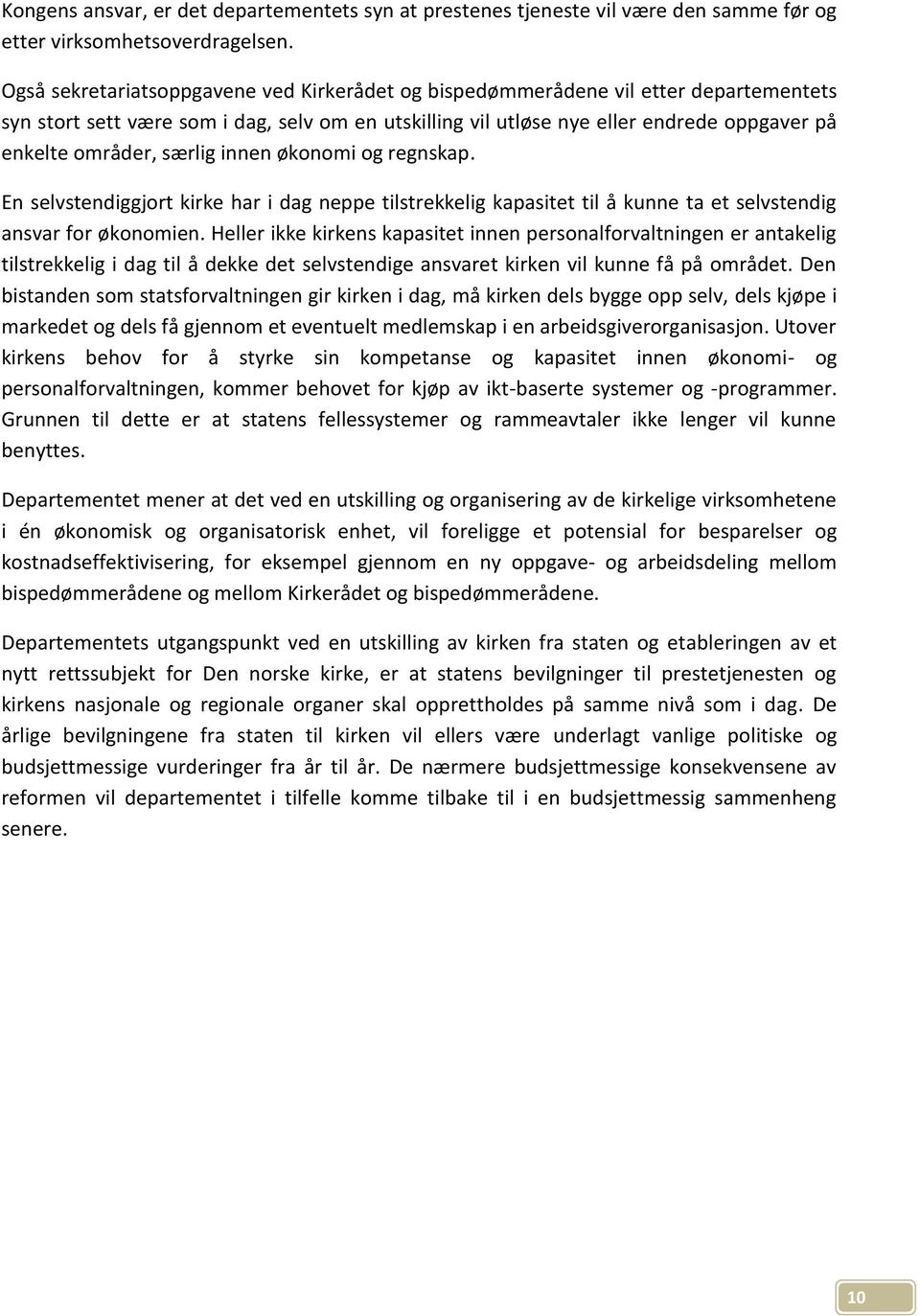 særlig innen økonomi og regnskap. En selvstendiggjort kirke har i dag neppe tilstrekkelig kapasitet til å kunne ta et selvstendig ansvar for økonomien.