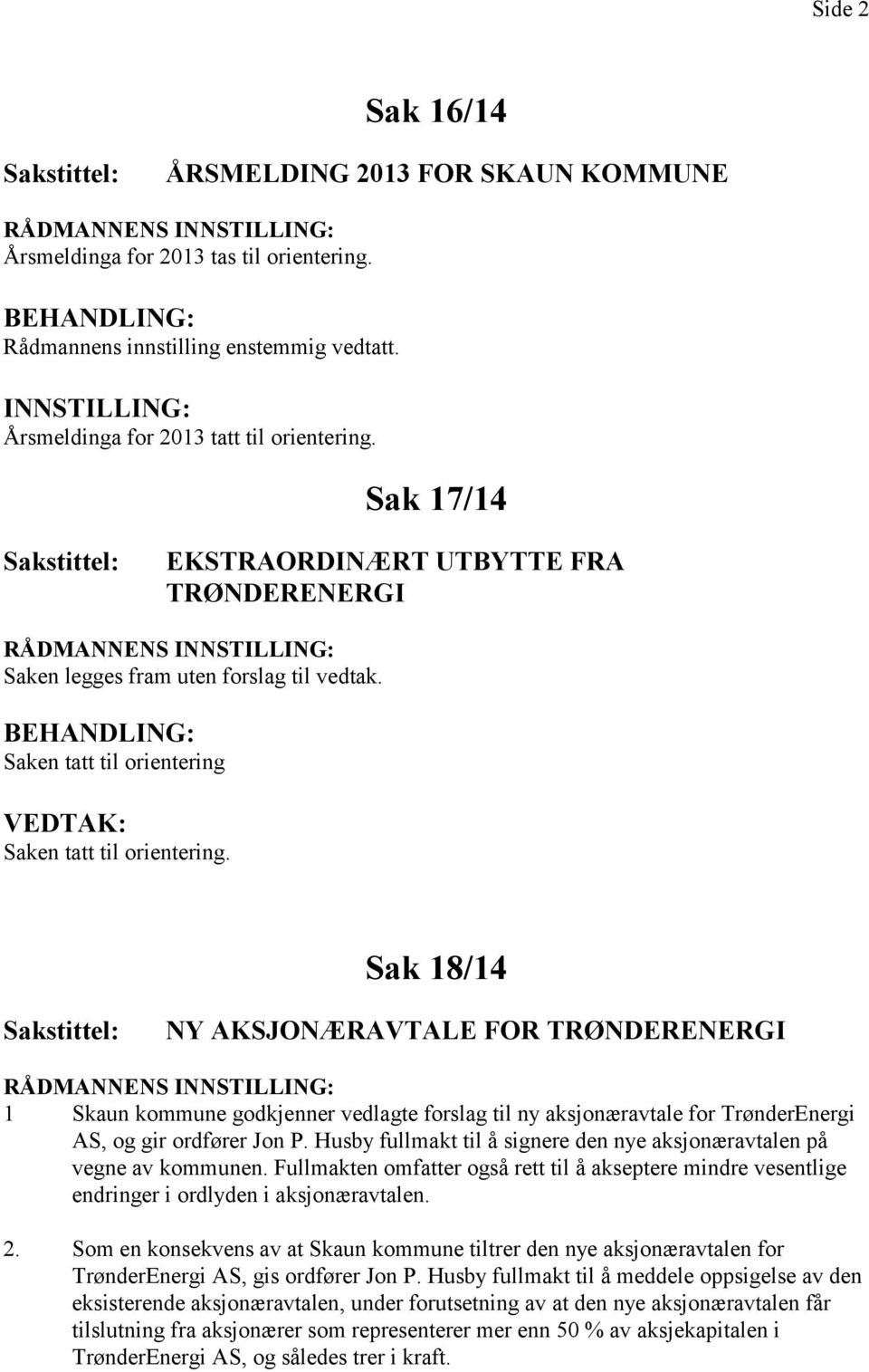 Sak 18/14 NY AKSJONÆRAVTALE FOR TRØNDERENERGI 1 Skaun kommune godkjenner vedlagte forslag til ny aksjonæravtale for TrønderEnergi AS, og gir ordfører Jon P.