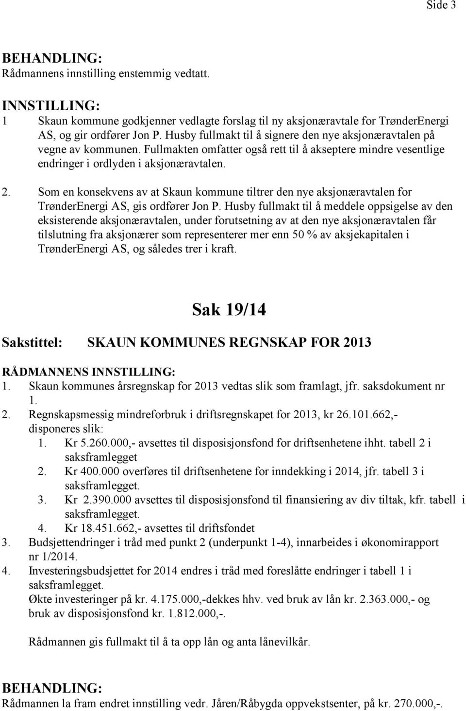 Som en konsekvens av at Skaun kommune tiltrer den nye aksjonæravtalen for TrønderEnergi AS, gis ordfører Jon P.
