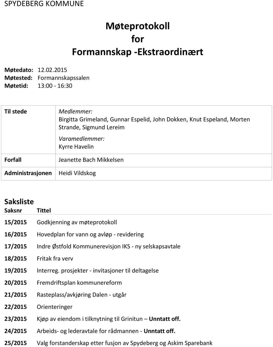 Espeland, Morten Strande, Sigmund Lereim Varamedlemmer: Kyrre Havelin Jeanette Bach Mikkelsen Heidi Vildskog Saksliste Saksnr Tittel 15/2015 Godkjenning av møteprotokoll 16/2015 Hovedplan for vann og